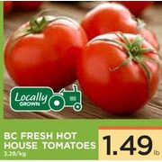 BC Fresh Hot House Tomatoes - $1.49/lb